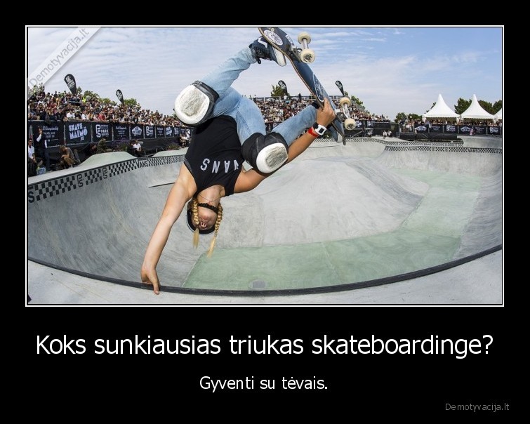 Koks sunkiausias triukas skateboardinge? - Gyventi su tėvais.