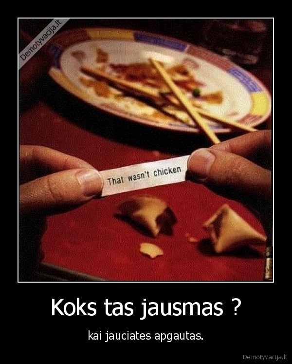 Koks tas jausmas ? - kai jauciates apgautas.