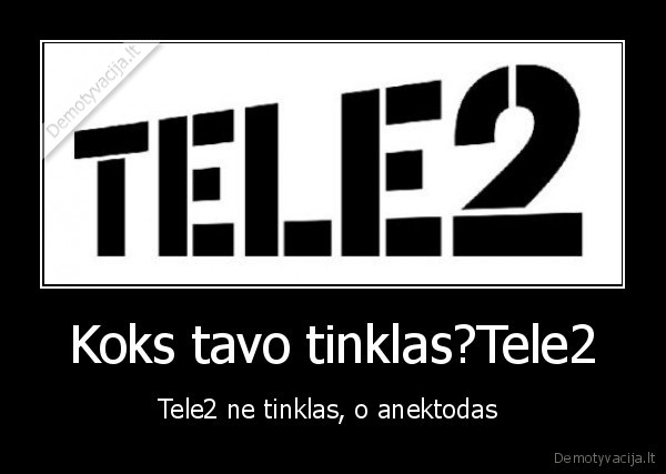 Koks tavo tinklas?Tele2 - Tele2 ne tinklas, o anektodas 