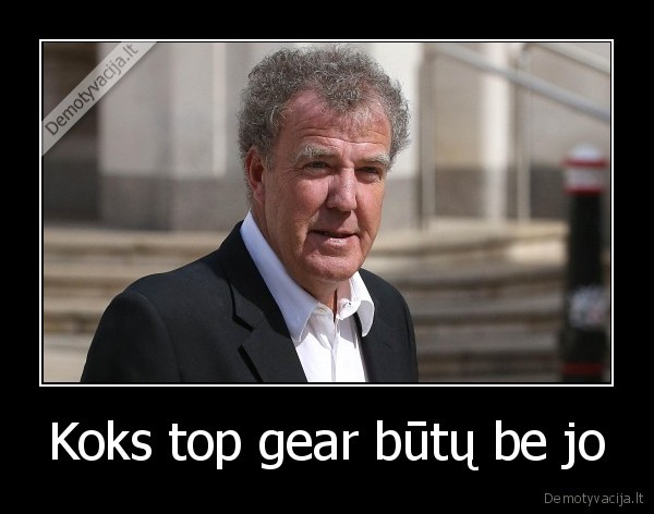 Koks top gear būtų be jo - 