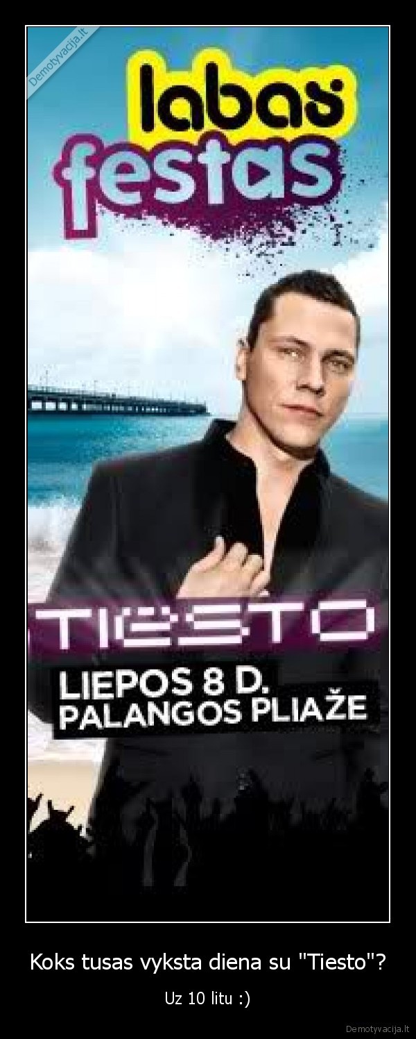 Koks tusas vyksta diena su "Tiesto"? - Uz 10 litu :)