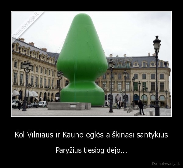 Kol Vilniaus ir Kauno eglės aiškinasi santykius - Paryžius tiesiog dėjo...