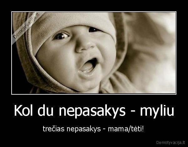 Kol du nepasakys - myliu - trečias nepasakys - mama/tėti!