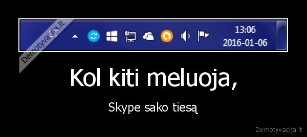 Kol kiti meluoja, - Skype sako tiesą