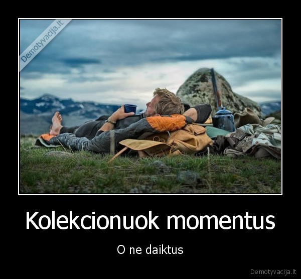 Kolekcionuok momentus - O ne daiktus