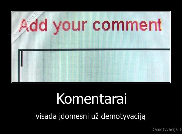 Komentarai - visada įdomesni už demotyvaciją