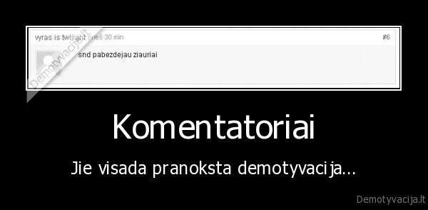 Komentatoriai - Jie visada pranoksta demotyvacija...