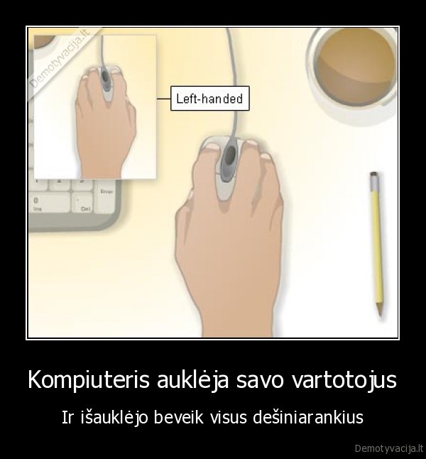 Kompiuteris auklėja savo vartotojus - Ir išauklėjo beveik visus dešiniarankius