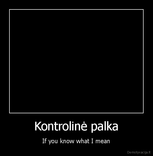 Kontrolinė palka - If you know what I mean