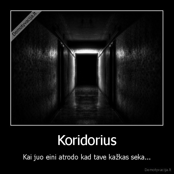 Koridorius - Kai juo eini atrodo kad tave kažkas seka...