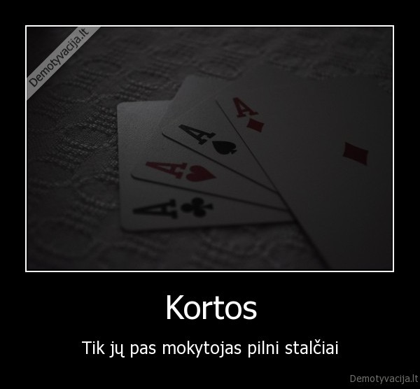 Kortos - Tik jų pas mokytojas pilni stalčiai