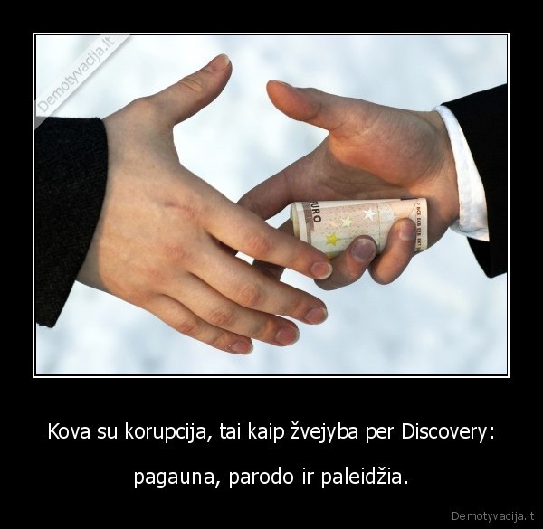 Kova su korupcija, tai kaip žvejyba per Discovery: - pagauna, parodo ir paleidžia.