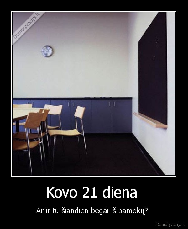 Kovo 21 diena  - Ar ir tu šiandien bėgai iš pamokų? 