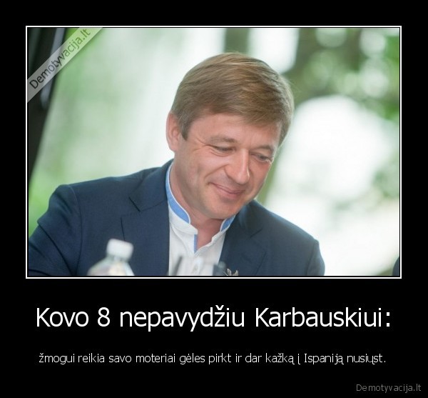 Kovo 8 nepavydžiu Karbauskiui: - žmogui reikia savo moteriai gėles pirkt ir dar kažką į Ispaniją nusiųst.