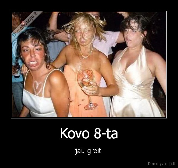 Kovo 8-ta - jau greit