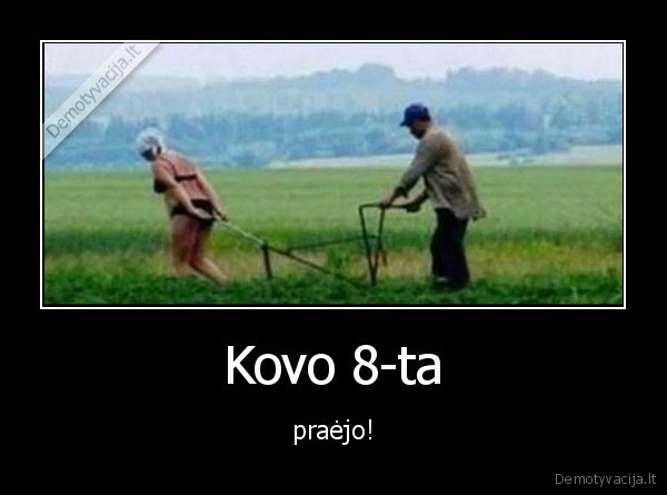 Kovo 8-ta - praėjo!