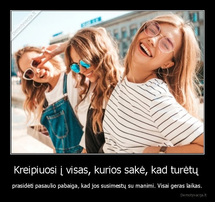 Kreipiuosi į visas, kurios sakė, kad turėtų  - prasidėti pasaulio pabaiga, kad jos susimestų su manimi. Visai geras laikas.