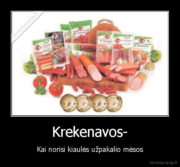 Krekenavos- - Kai norisi kiaulės užpakalio mėsos