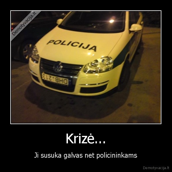 Krizė... - Ji susuka galvas net policininkams