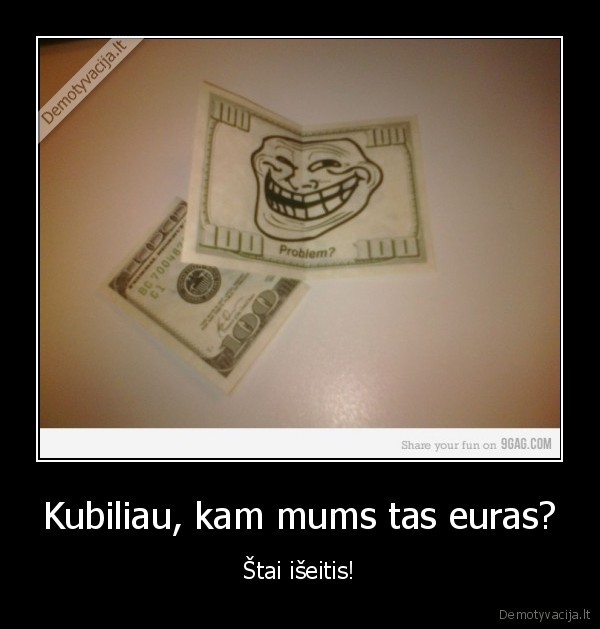 Kubiliau, kam mums tas euras? - Štai išeitis!