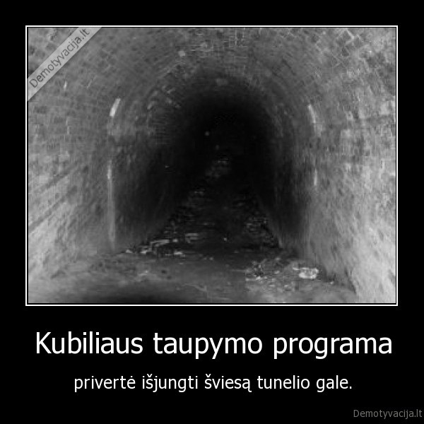 Kubiliaus taupymo programa - privertė išjungti šviesą tunelio gale.