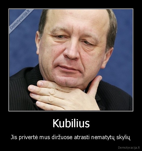 Kubilius - Jis privertė mus diržuose atrasti nematytų skylių