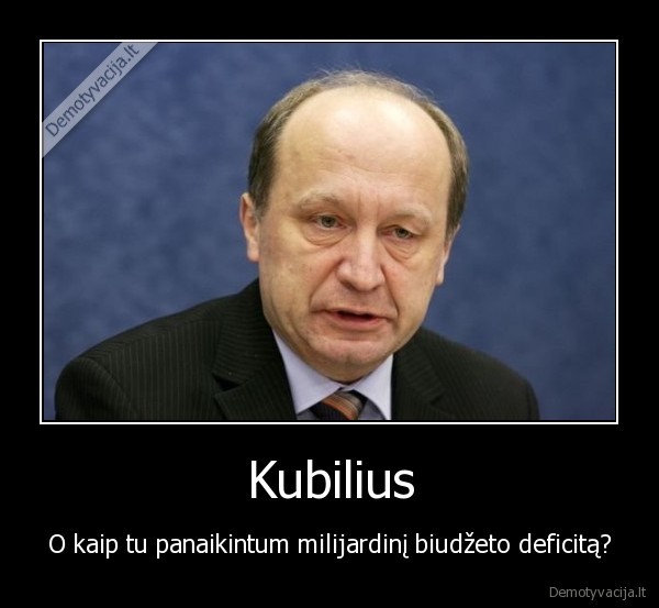 Kubilius - O kaip tu panaikintum milijardinį biudžeto deficitą?