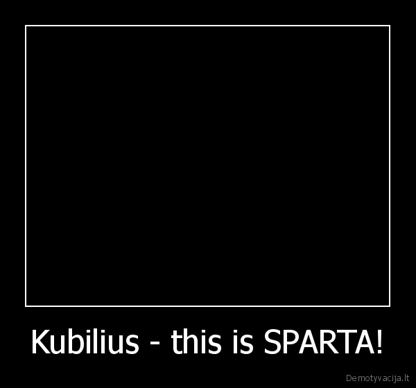 Kubilius - this is SPARTA! - 