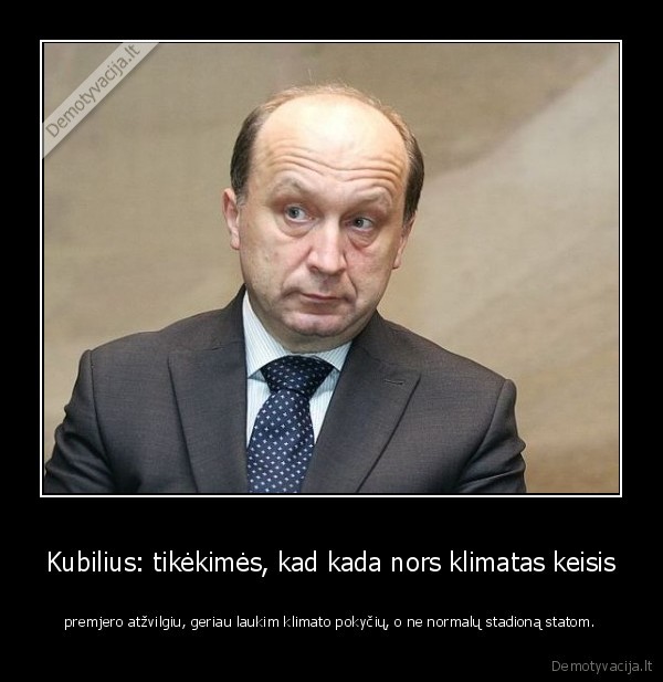 Kubilius: tikėkimės, kad kada nors klimatas keisis - premjero atžvilgiu, geriau laukim klimato pokyčių, o ne normalų stadioną statom.