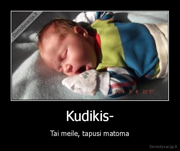 Kudikis- - Tai meile, tapusi matoma