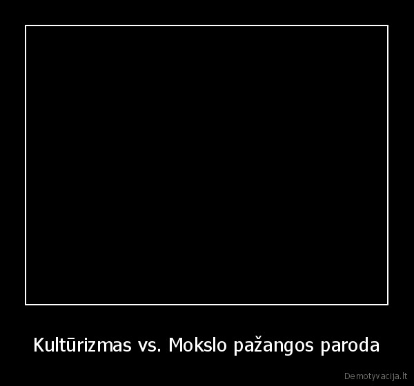 Kultūrizmas vs. Mokslo pažangos paroda - 