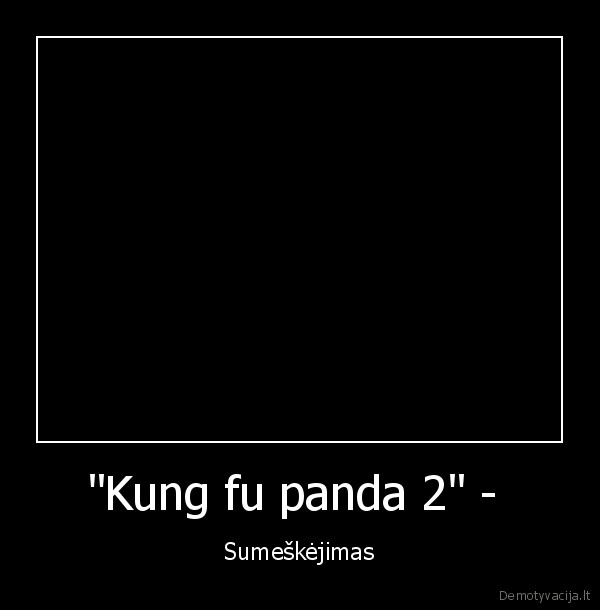 "Kung fu panda 2" -  - Sumeškėjimas