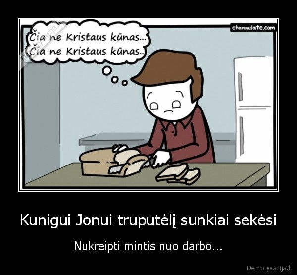 Kunigui Jonui truputėlį sunkiai sekėsi - Nukreipti mintis nuo darbo...