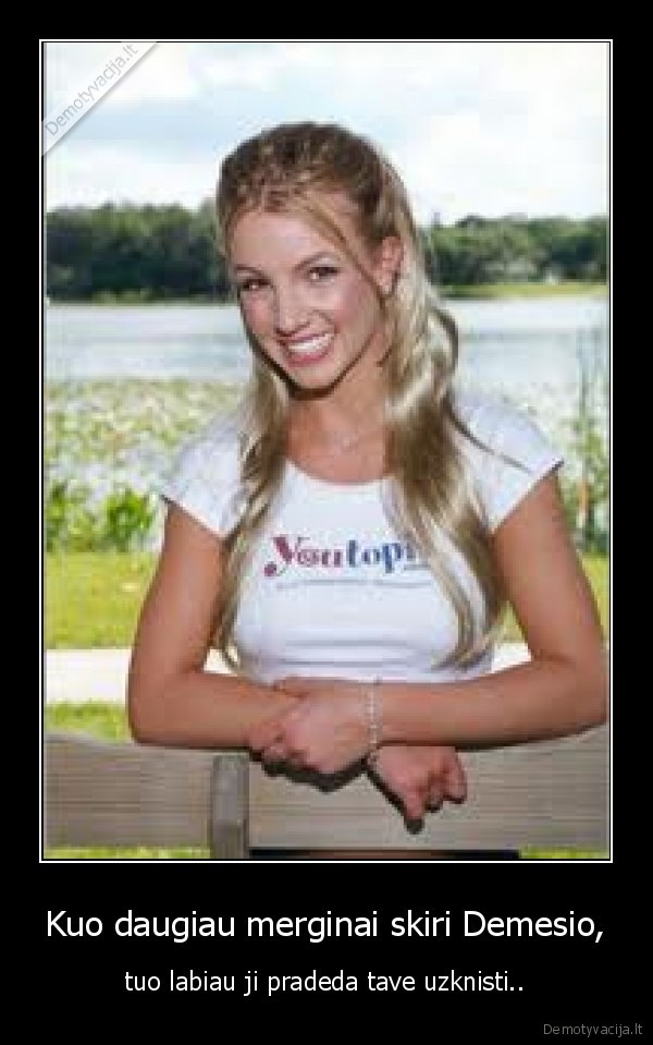 Kuo daugiau merginai skiri Demesio, - tuo labiau ji pradeda tave uzknisti..