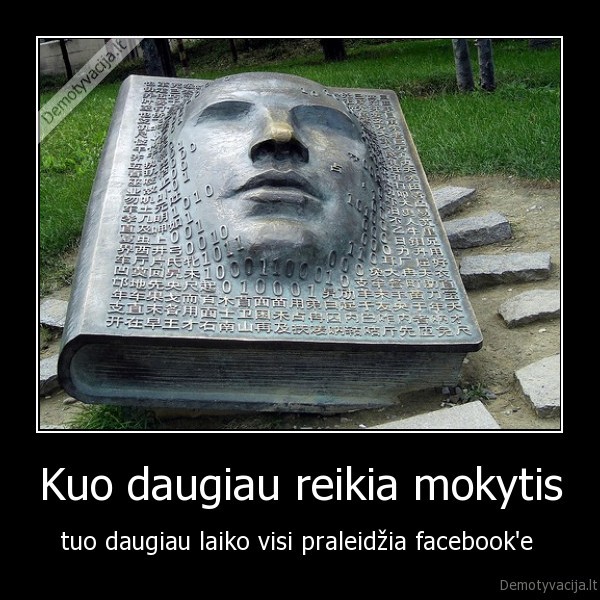 Kuo daugiau reikia mokytis - tuo daugiau laiko visi praleidžia facebook'e 