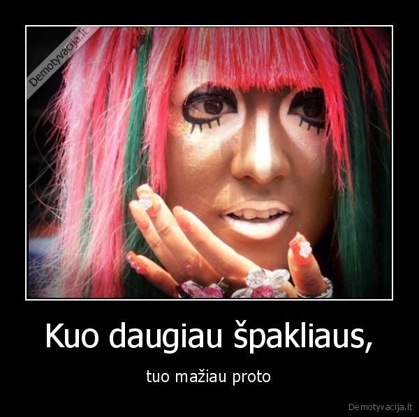 Kuo daugiau špakliaus, - tuo mažiau proto
