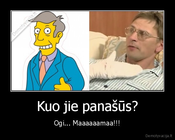 Kuo jie panašūs? - Ogi... Maaaaaamaa!!!