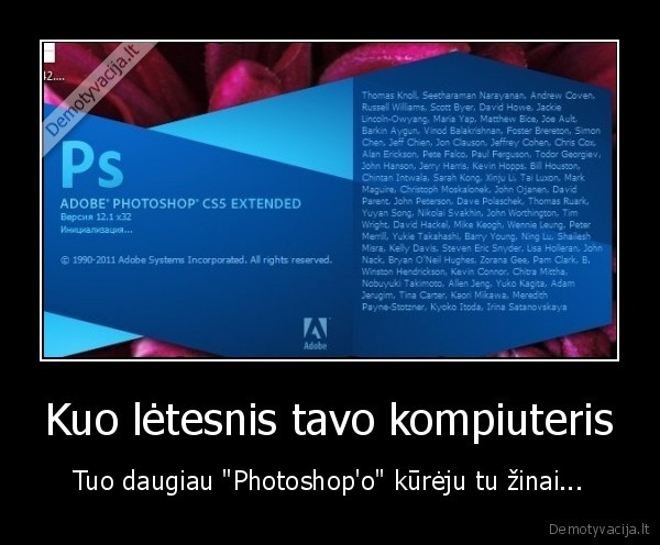 Kuo lėtesnis tavo kompiuteris - Tuo daugiau "Photoshop'o" kūrėju tu žinai...