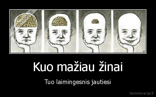 Kuo mažiau žinai - Tuo laimingesnis jautiesi