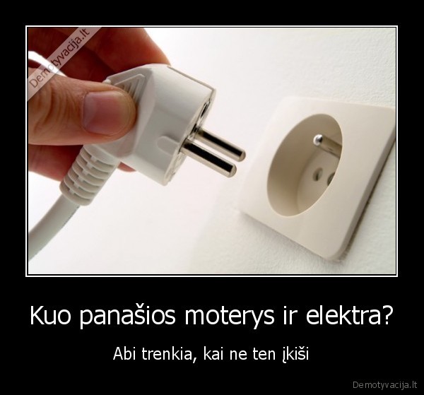 Kuo panašios moterys ir elektra? - Abi trenkia, kai ne ten įkiši