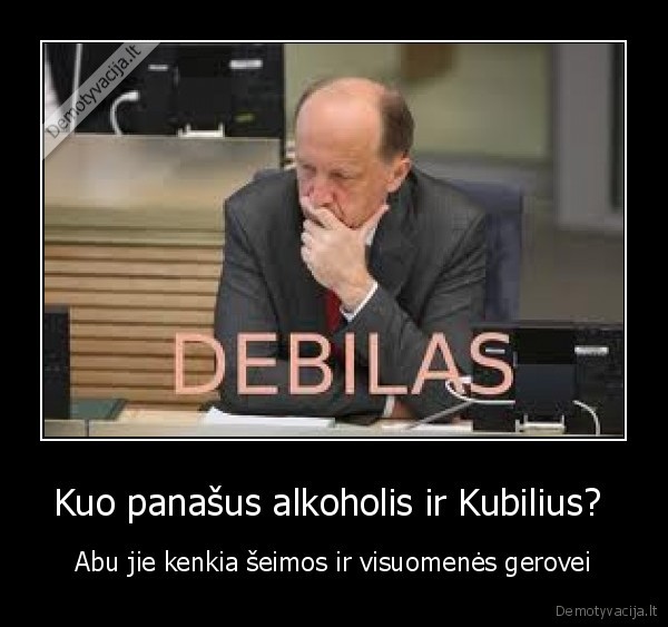 Kuo panašus alkoholis ir Kubilius?  - Abu jie kenkia šeimos ir visuomenės gerovei