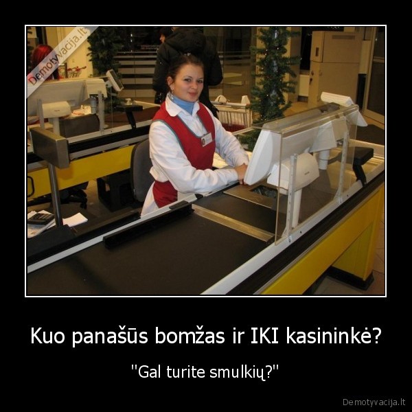 Kuo panašūs bomžas ir IKI kasininkė? - ''Gal turite smulkių?''