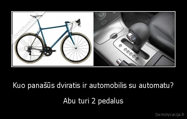 Kuo panašūs dviratis ir automobilis su automatu? - Abu turi 2 pedalus