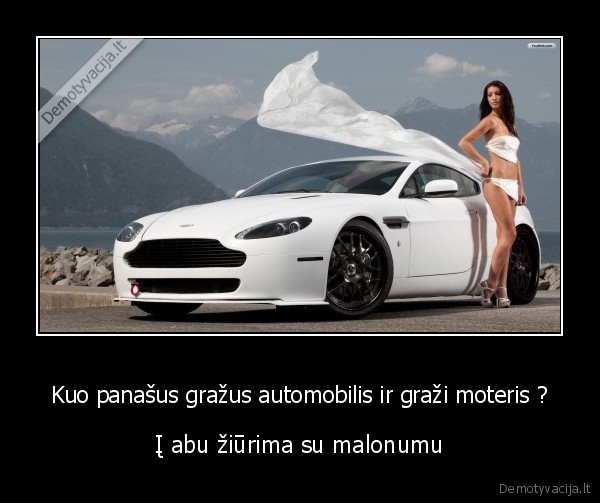 Kuo panašus gražus automobilis ir graži moteris ? - Į abu žiūrima su malonumu