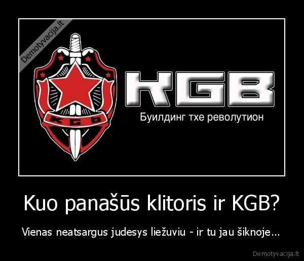 Kuo panašūs klitoris ir KGB? - Vienas neatsargus judesys liežuviu - ir tu jau šiknoje...