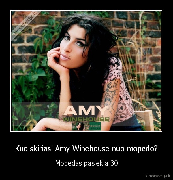 Kuo skiriasi Amy Winehouse nuo mopedo? - Mopedas pasiekia 30