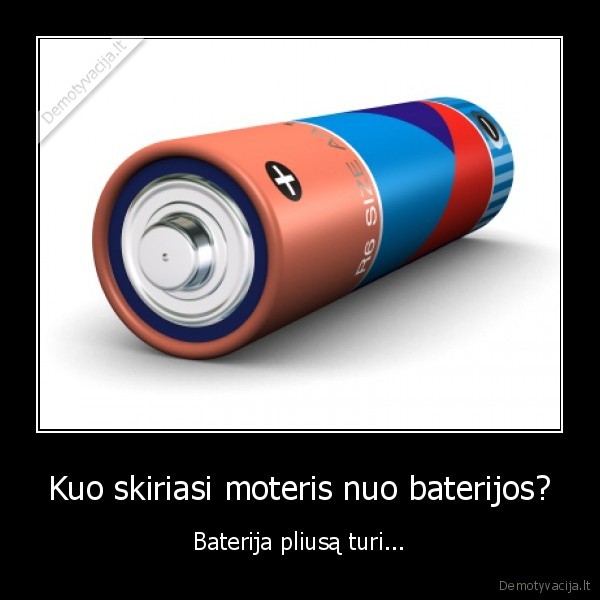 Kuo skiriasi moteris nuo baterijos? - Baterija pliusą turi...