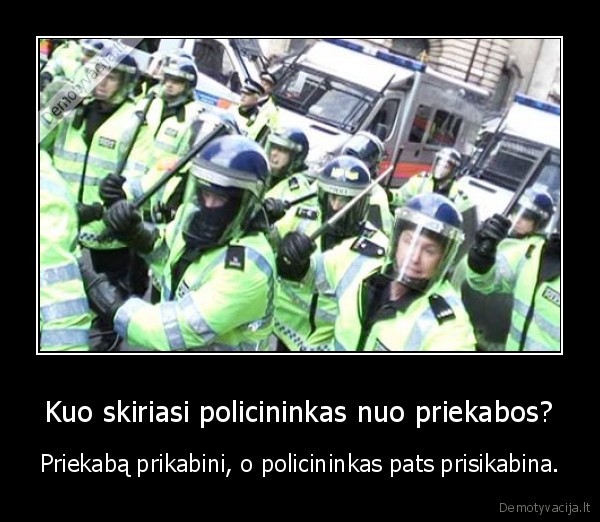 Kuo skiriasi policininkas nuo priekabos? - Priekabą prikabini, o policininkas pats prisikabina.