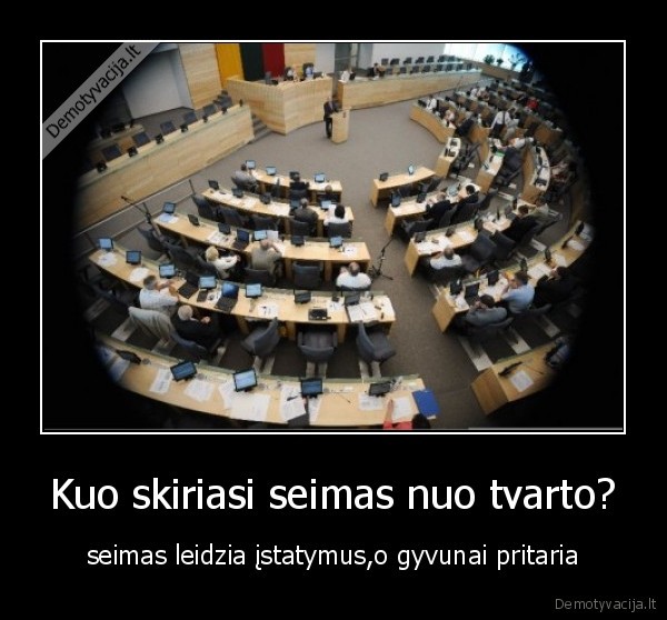 Kuo skiriasi seimas nuo tvarto? - seimas leidzia įstatymus,o gyvunai pritaria