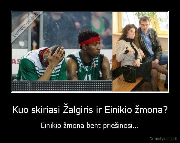 Kuo skiriasi Žalgiris ir Einikio žmona? - Einikio žmona bent priešinosi...